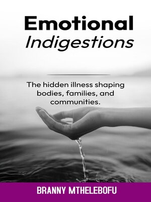 cover image of Emotional Indigestion Illness Shaping Bodies, Families, and Communities Dr Branny Mthelebofu Banny Joma Enterprise
